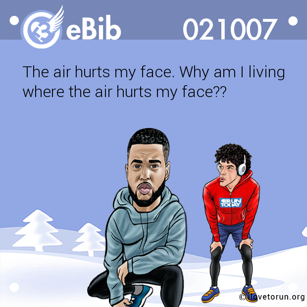 The air hurts my face. Why am I living

where the air hurts my face??