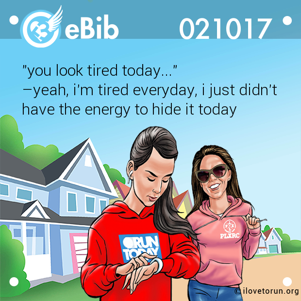 "you look tired today..."

–yeah, i'm tired everyday, i just didn't 

have the energy to hide it today