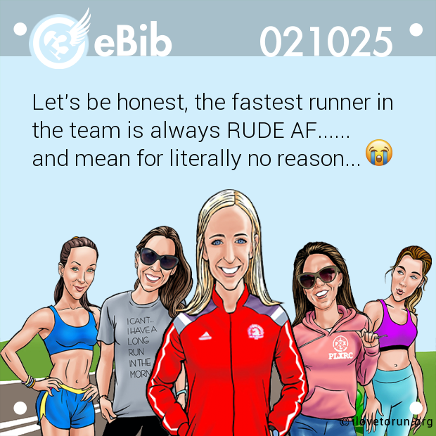Let's be honest, the fastest runner in

the team is always RUDE AF...... 

and mean for literally no reason...