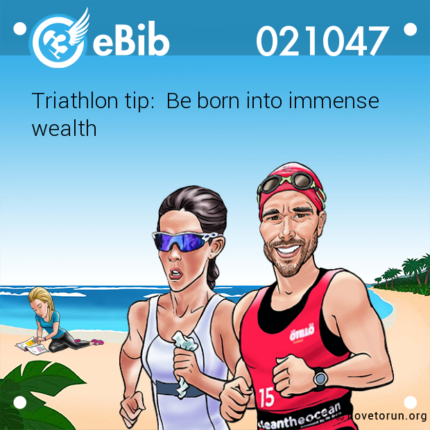 Triathlon tip:  Be born into immense 
wealth