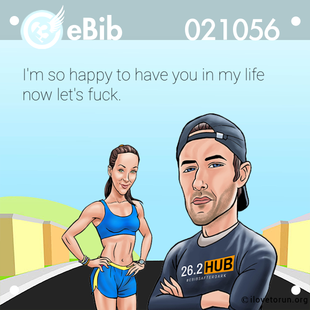 I'm so happy to have you in my life  now let's fuck.