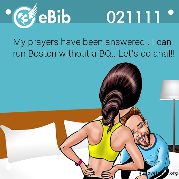 My prayers have been answered.. I can 

run Boston without a BQ...Let's do anal!!