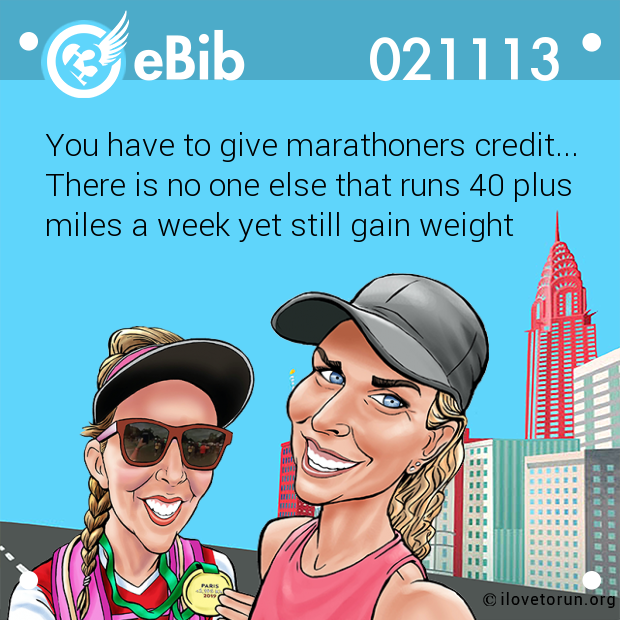 You have to give marathoners credit...

There is no one else that runs 40 plus

miles a week yet still gain weight