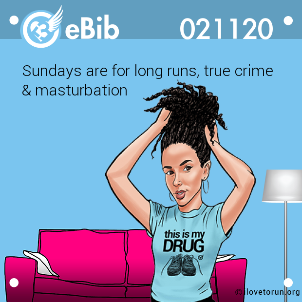 Sundays are for long runs, true crime 

& masturbation