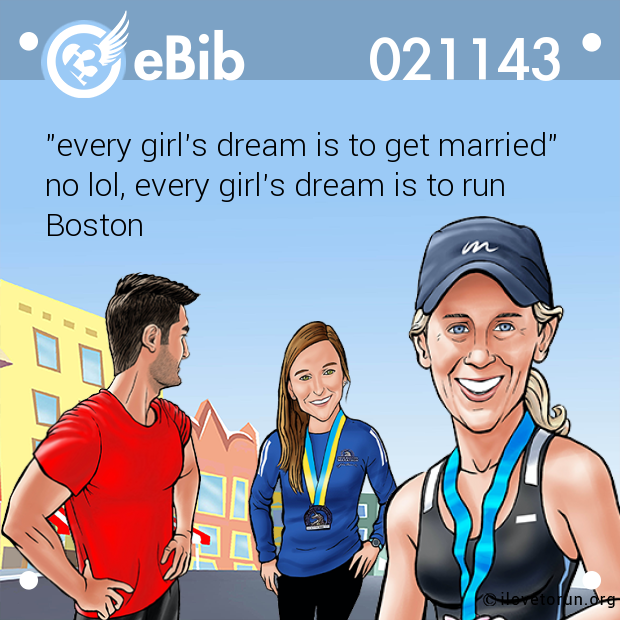 "every girl's dream is to get married"

no lol, every girl's dream is to run 

Boston