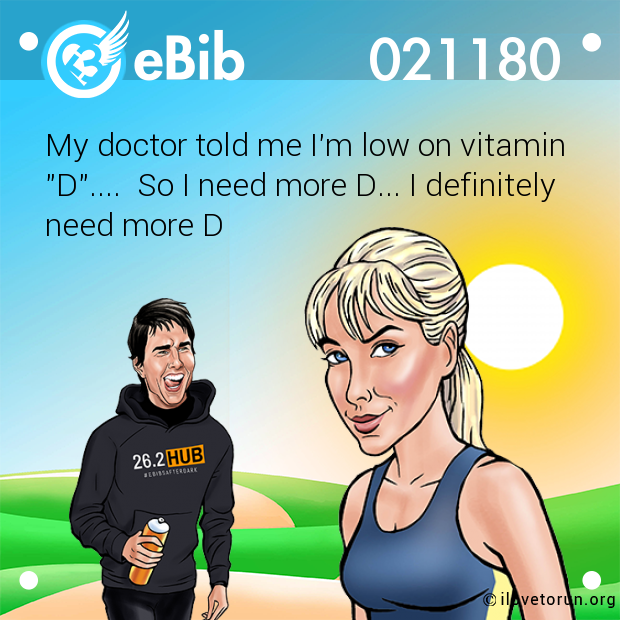 My doctor told me I'm low on vitamin 

"D"....  So I need more D... I definitely

need more D