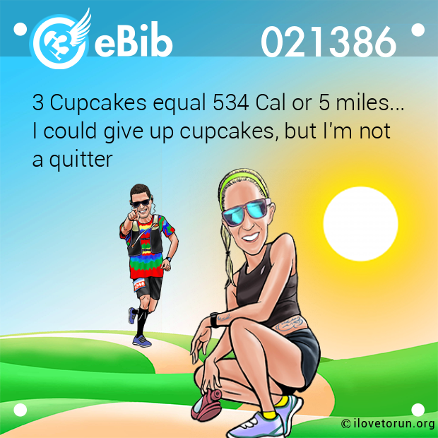 3 Cupcakes equal 534 Cal or 5 miles...

I could give up cupcakes, but I'm not 

a quitter