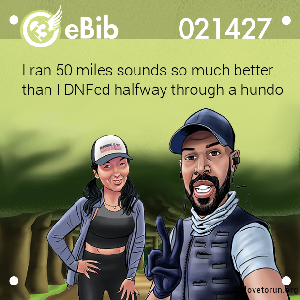 I ran 50 miles sounds so much better
than I DNFed halfway through a hundo