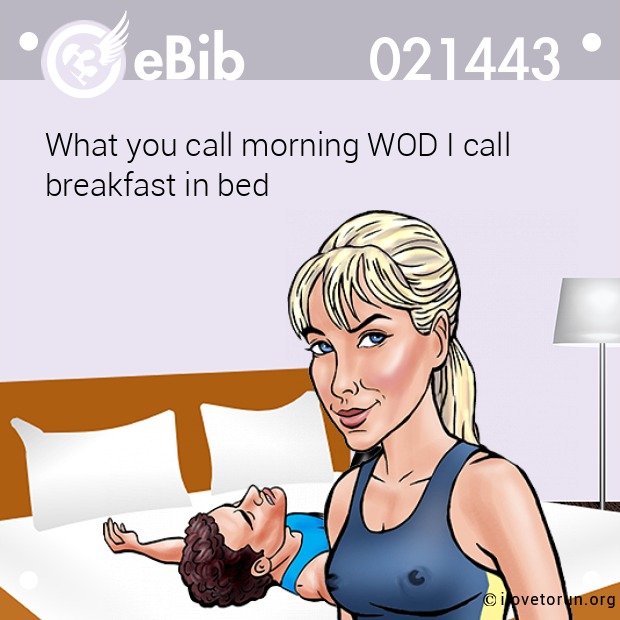 What you call morning WOD I call

breakfast in bed