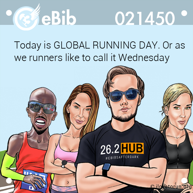 Today is GLOBAL RUNNING DAY. Or as 

we runners like to call it Wednesday