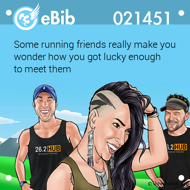 Some running friends really make you

wonder how you got lucky enough 

to meet them