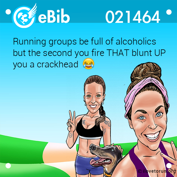 Running groups be full of alcoholics

but the second you fire THAT blunt UP

you a crackhead