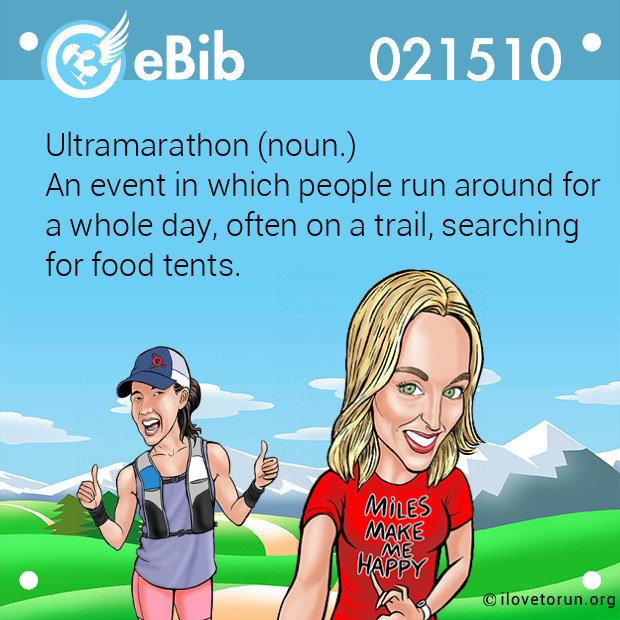 Ultramarathon (noun.)
An event in which people run around for
a whole day, often on a trail, searching
for food tents.
