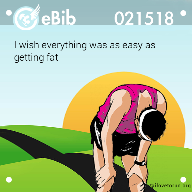 I wish everything was as easy as 

getting fat