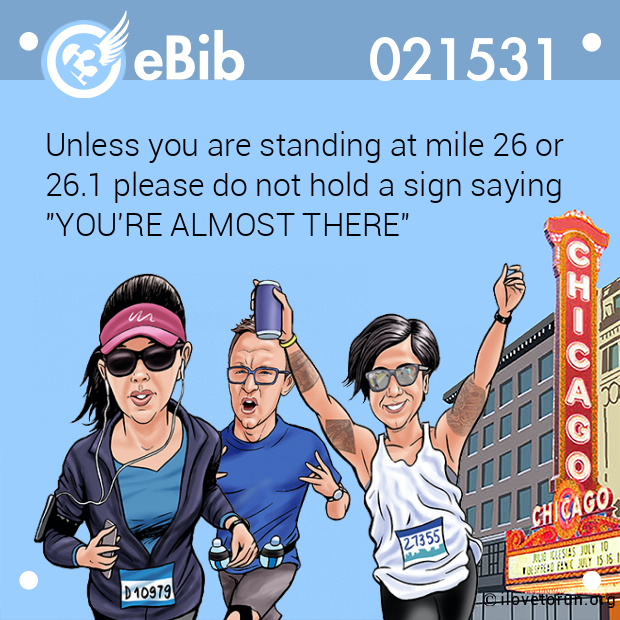 Unless you are standing at mile 26 or 

26.1 please do not hold a sign saying

"YOU'RE ALMOST THERE"