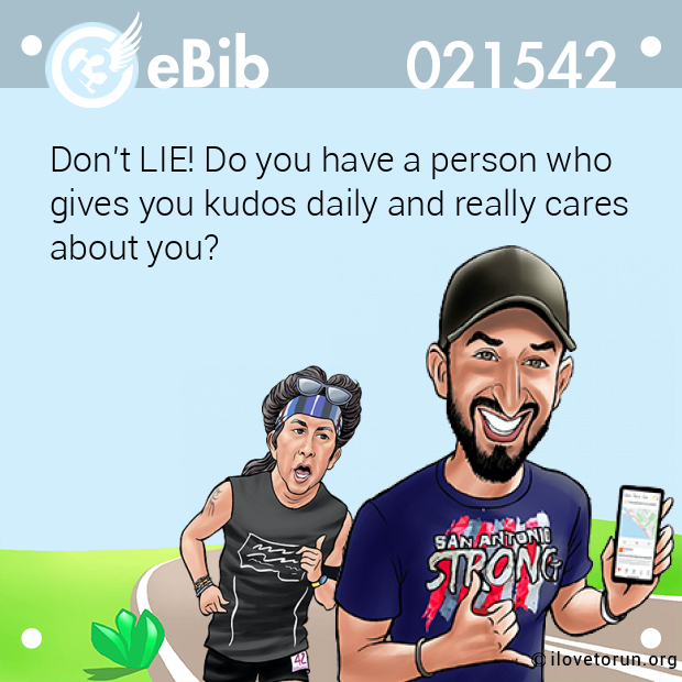 Don't LIE! Do you have a person who

gives you kudos daily and really cares 

about you?