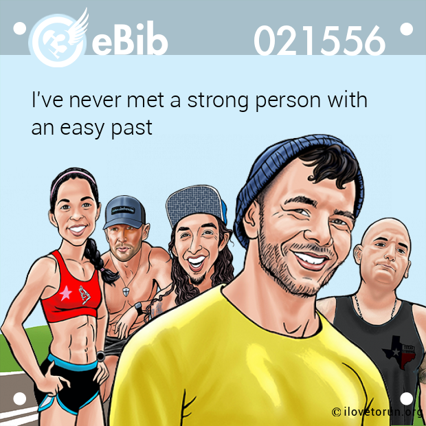 I've never met a strong person with 

an easy past