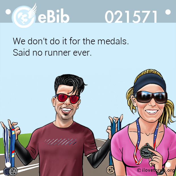 We don't do it for the medals. 

Said no runner ever.