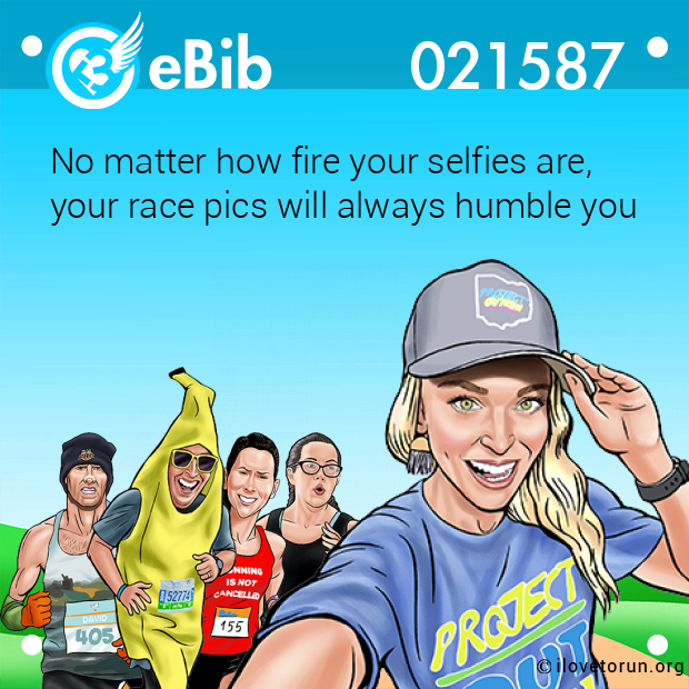 No matter how fire your selfies are, 

your race pics will always humble you