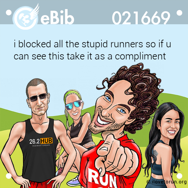i blocked all the stupid runners so if u

can see this take it as a compliment