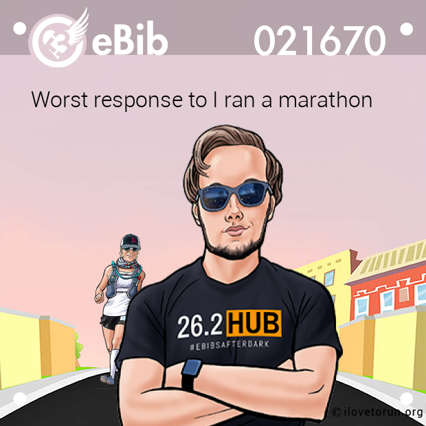 Worst response to I ran a marathon