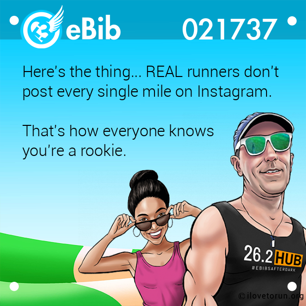 Here's the thing... REAL runners don't

post every single mile on Instagram.



That's how everyone knows

you're a rookie.