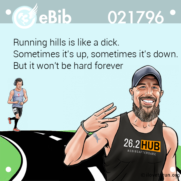 Running hills is like a dick.

Sometimes it's up, sometimes it's down.

But it won't be hard forever