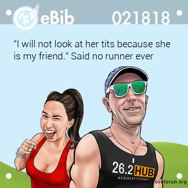"I will not look at her tits because she
is my friend." Said no runner ever