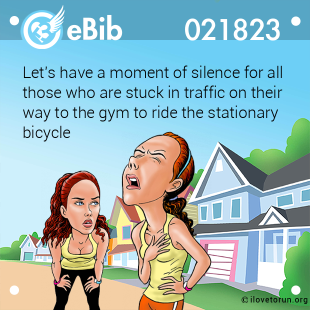 Let's have a moment of silence for all

those who are stuck in traffic on their

way to the gym to ride the stationary

bicycle