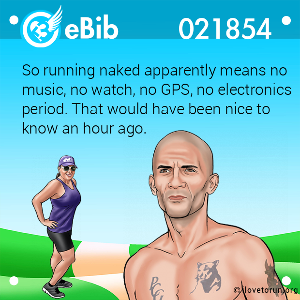 So running naked apparently means no

music, no watch, no GPS, no electronics

period. That would have been nice to

know an hour ago.