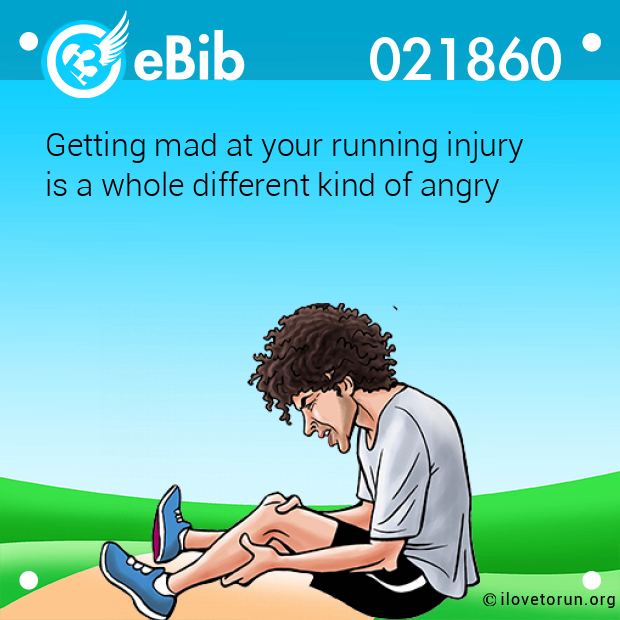 Getting mad at your running injury 

is a whole different kind of angry