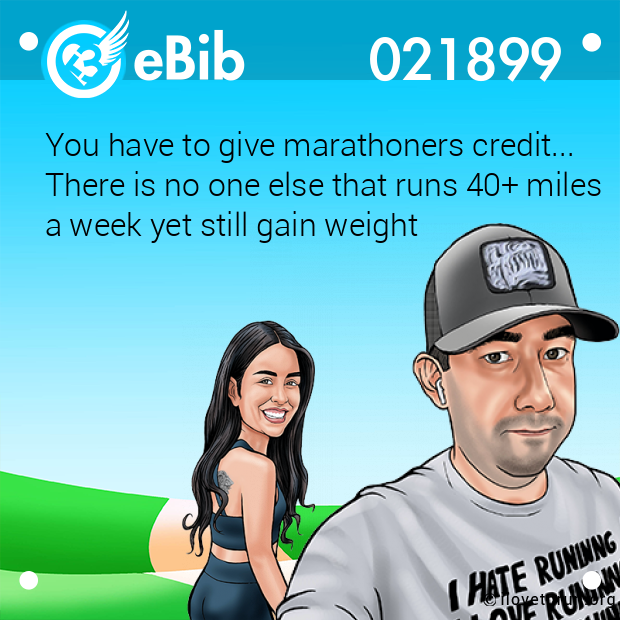 You have to give marathoners credit...
There is no one else that runs 40+ miles 
a week yet still gain weight