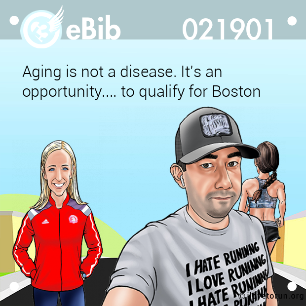 Aging is not a disease. It's an

opportunity.... to qualify for Boston