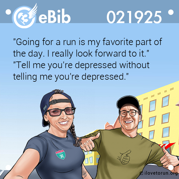 "Going for a run is my favorite part of

the day. I really look forward to it."

"Tell me you're depressed without 

telling me you're depressed."