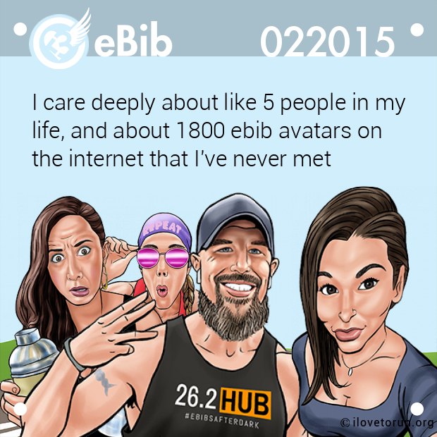 I care deeply about like 5 people in my life, and about 1800 ebib avatars on  the internet that I've never met