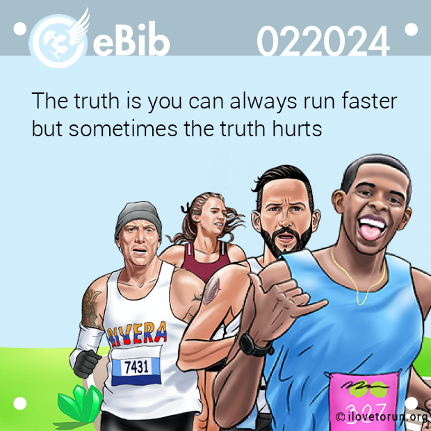 The truth is you can always run faster 
but sometimes the truth hurts