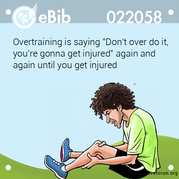 Overtraining is saying "Don't over do it,  you're gonna get injured" again and  again until you get injured
