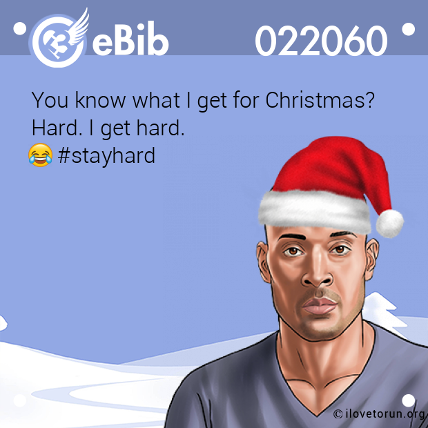 You know what I get for Christmas?  Hard. I get hard.      #stayhard