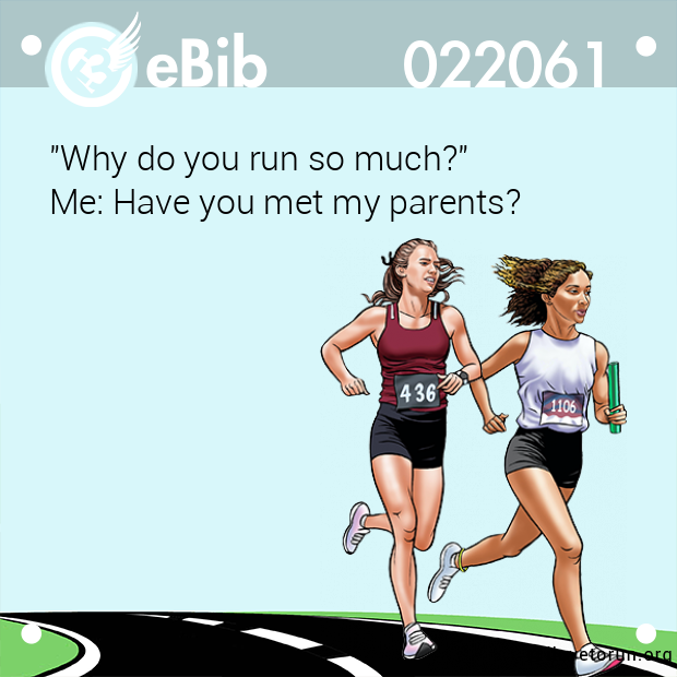 eBib 22061 | Why do you run so much? Me: Have you met my parents?
