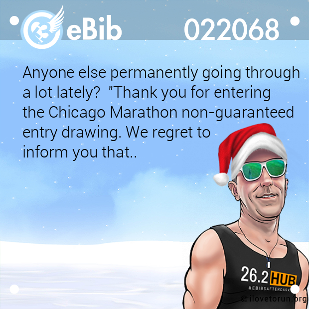 Anyone else permanently going through 
a lot lately?  "Thank you for entering
the Chicago Marathon non-guaranteed 
entry drawing. We regret to 
inform you that..