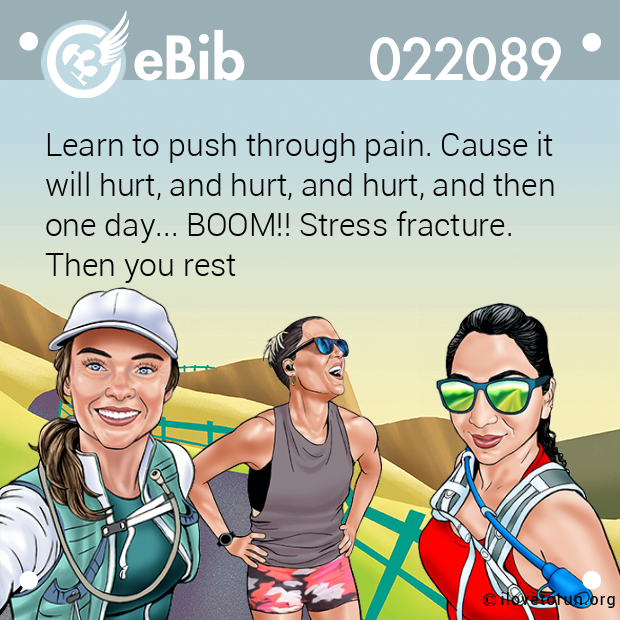 Learn to push through pain. Cause it 
will hurt, and hurt, and hurt, and then
one day... BOOM!! Stress fracture. 
Then you rest
