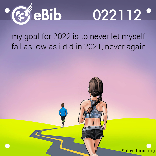 my goal for 2022 is to never let myself
fall as low as i did in 2021, never again.