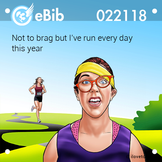 Not to brag but I've run every day  this year