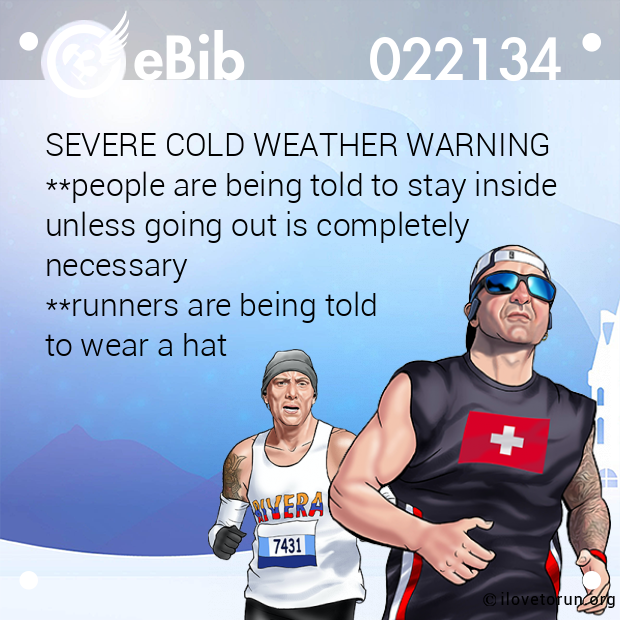 SEVERE COLD WEATHER WARNING  **people are being told to stay inside unless going out is completely  necessary  **runners are being told  to wear a hat
