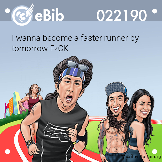 I wanna become a faster runner by  tomorrow F*CK