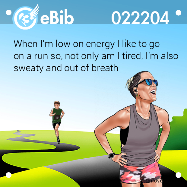 When I'm low on energy I like to go  on a run so, not only am I tired, I'm also sweaty and out of breath