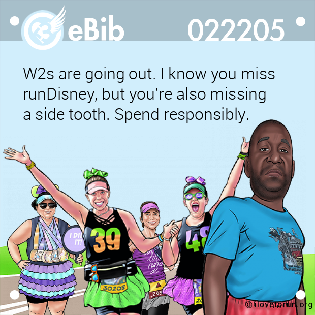 W2s are going out. I know you miss runDisney, but you're also missing a side tooth. Spend responsibly.