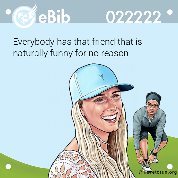 Everybody has that friend that is  naturally funny for no reason