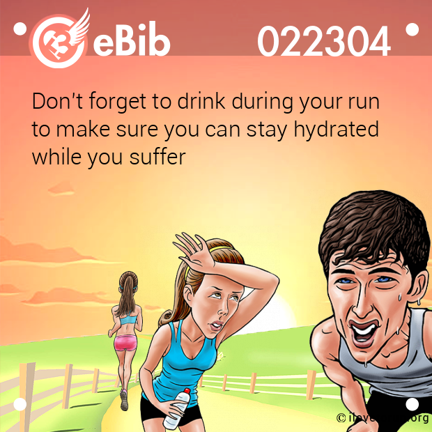 Don’t forget to drink during your run 
to make sure you can stay hydrated 
while you suffer
