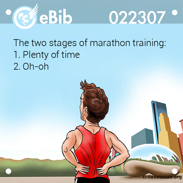 The two stages of marathon training: 
1. Plenty of time
2. Oh-oh